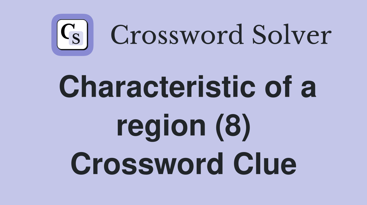 Characteristic of a region (8) Crossword Clue Answers Crossword Solver